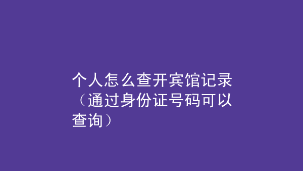 自己可以查询自己的酒店入住记录吗,方法分享