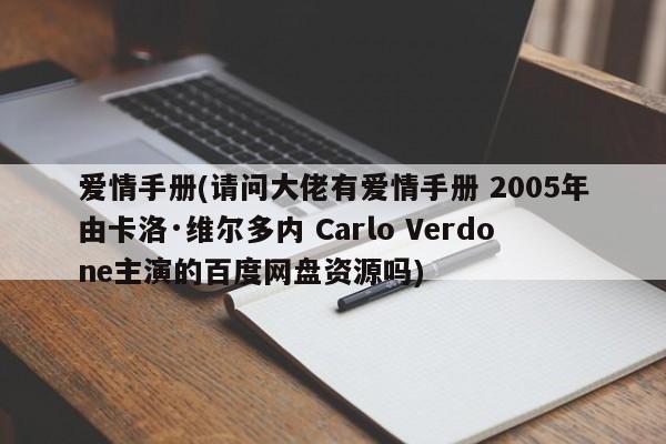 爱情手册(请问大佬有爱情手册 2005年由卡洛·维尔多内 Carlo Verdone主演的百度网盘资源吗)