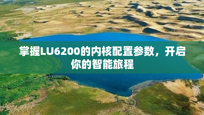 掌握LU6200的内核配置参数，开启你的智能旅程