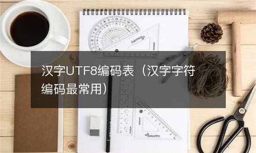汉字UTF8编码表（汉字字符编码最常用）